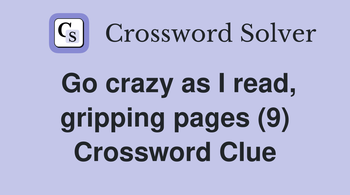 Go crazy as I read gripping pages (9) Crossword Clue Answers